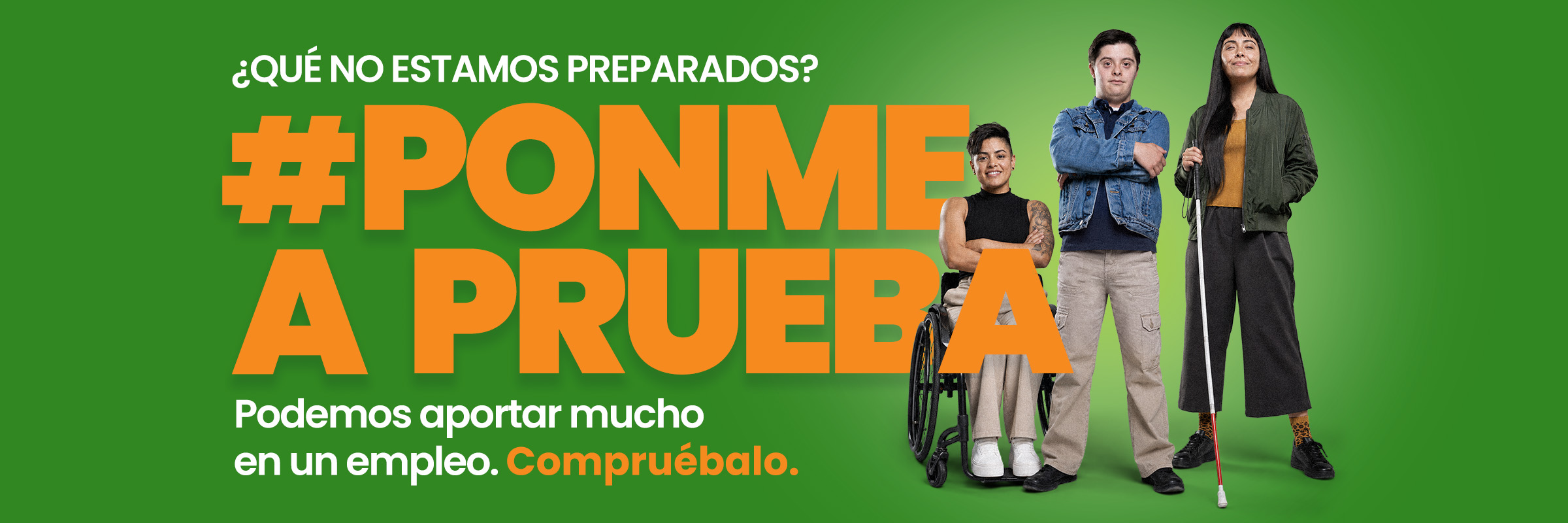 Campaña #PonmeAPrueba. ¿Qué, no estamos preparados? Podemos aportar mucho en un empleo. Compruébalo.